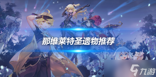 那维莱特圣遗物推荐 那维莱特角色攻略_资源爱好者手机游戏