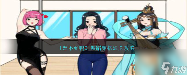 想不到鸭舞蹈穿搭怎么通关-舞蹈穿搭攻略图文_资源爱好者手机游戏