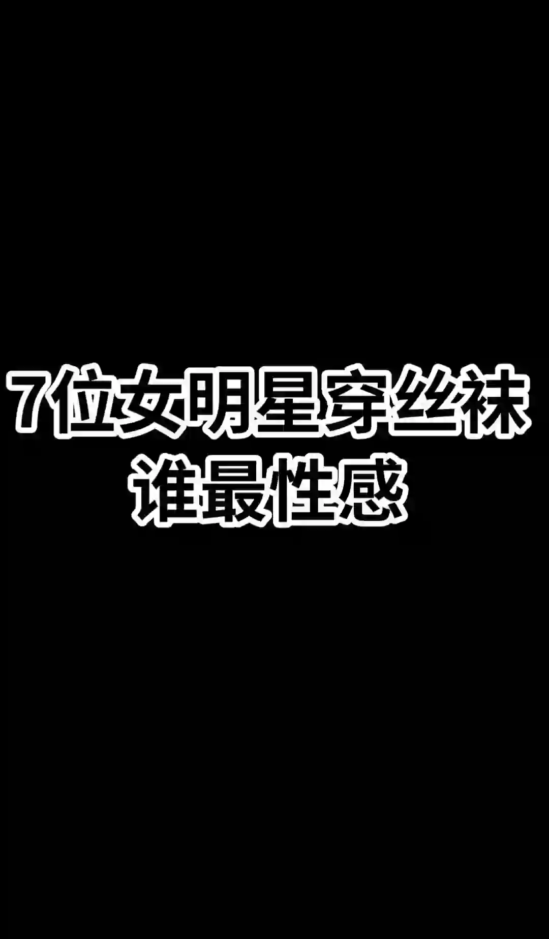 7位女明星穿丝袜 你觉得谁最性感？