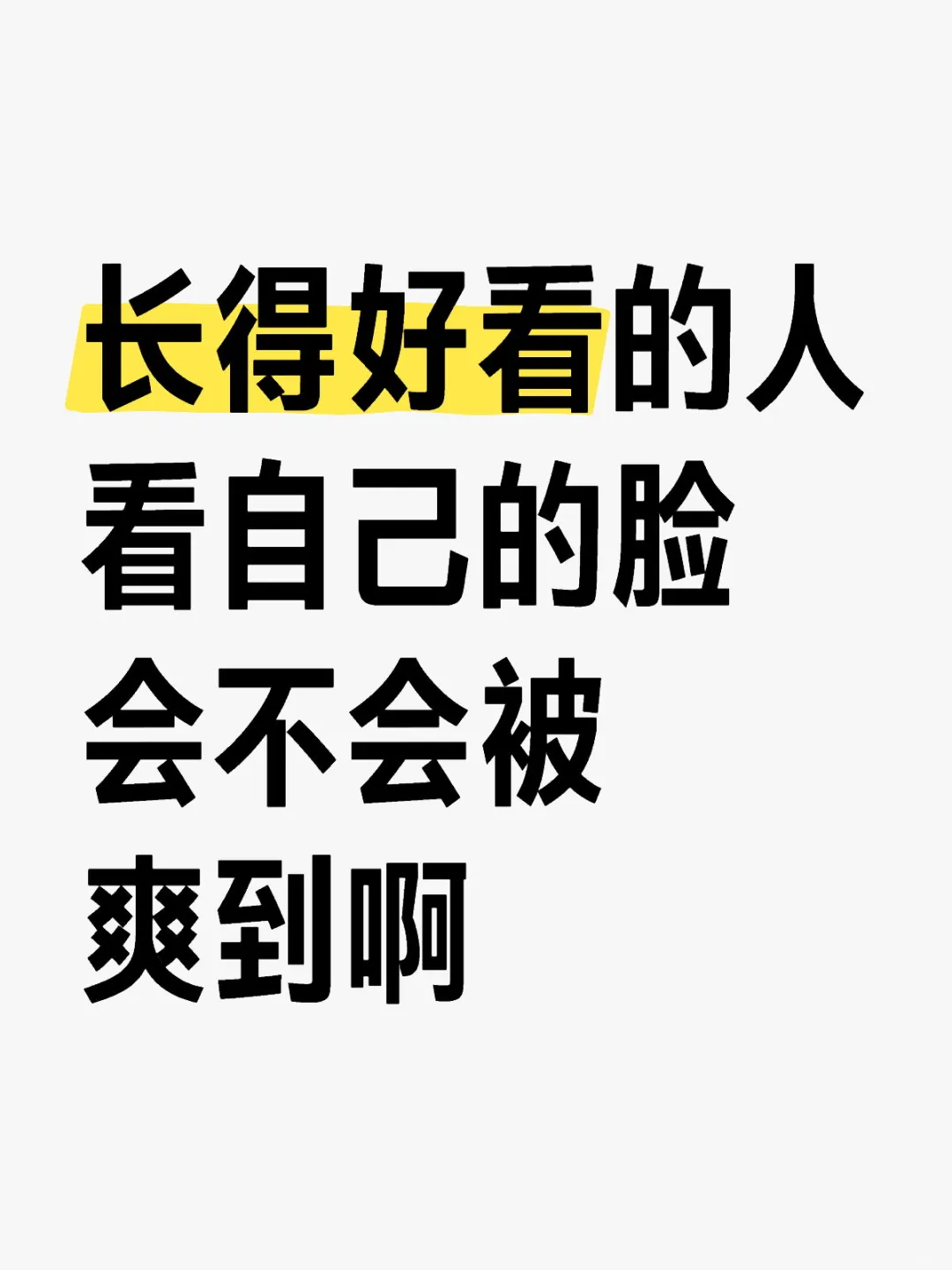 长得好看的人看自己的脸会不会被爽到啊