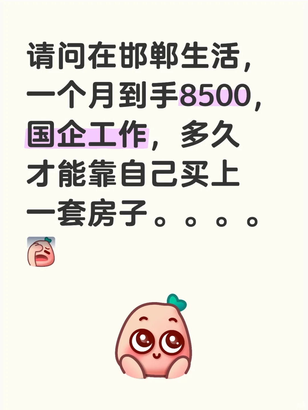 请问在邯郸生活，一个月到手8500，国企工作，多久才能靠自己买上一套房子。。。。