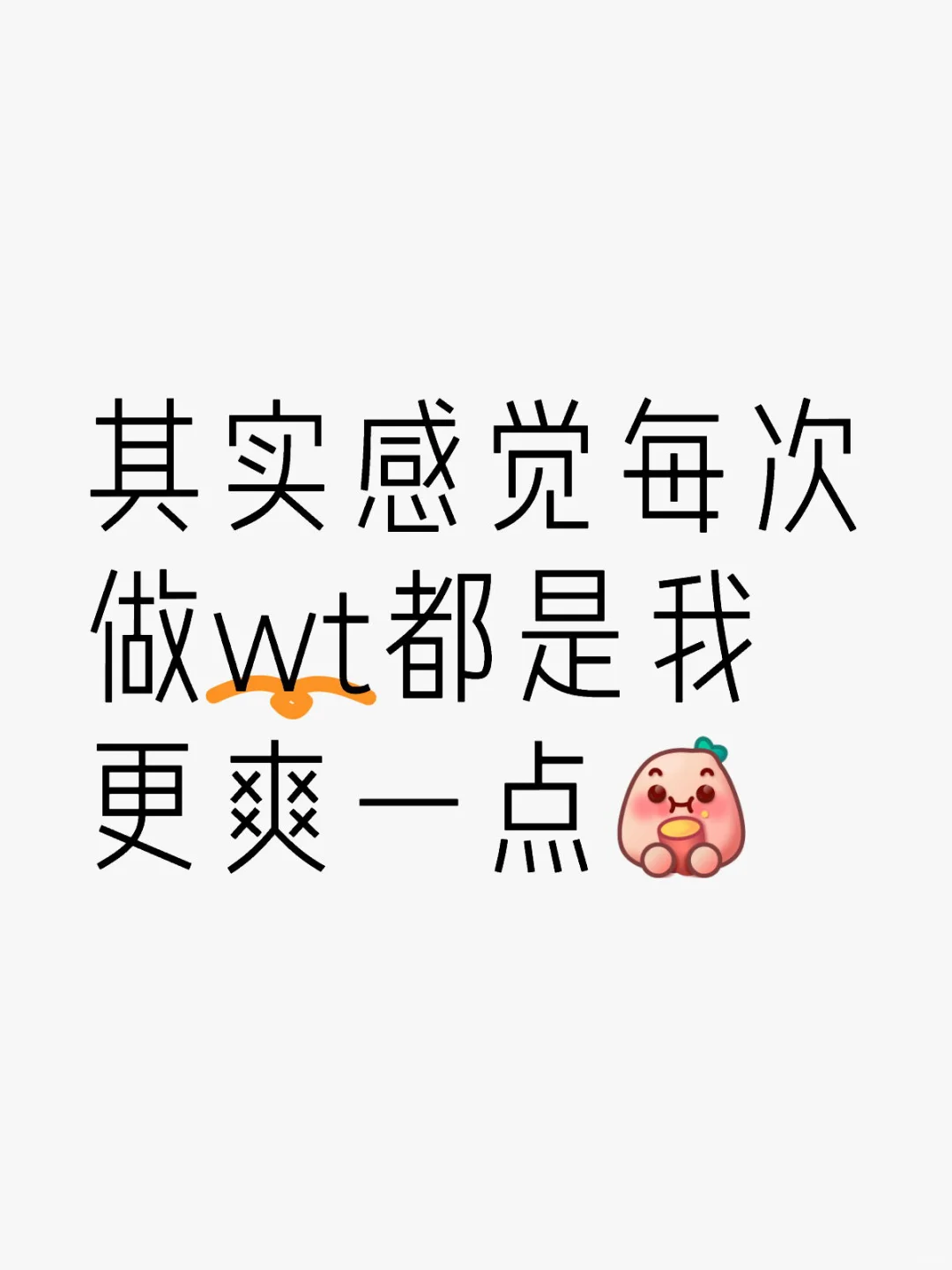 其实感觉每次做wt都是我更爽一点