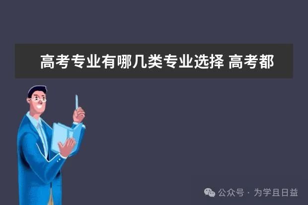 高考专业有哪几类专业选择 高考都有什么专业选择 第1张