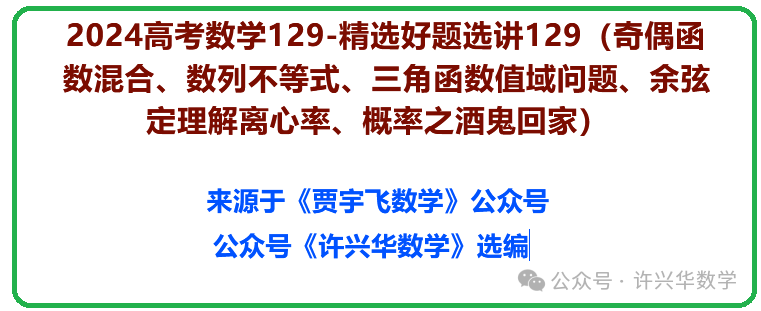 2024高考数学129-精选好题选讲129(奇偶函数混合、数列不等式、三角函数值域问题、余弦定理解离心率、概率之酒鬼回家) 第2张