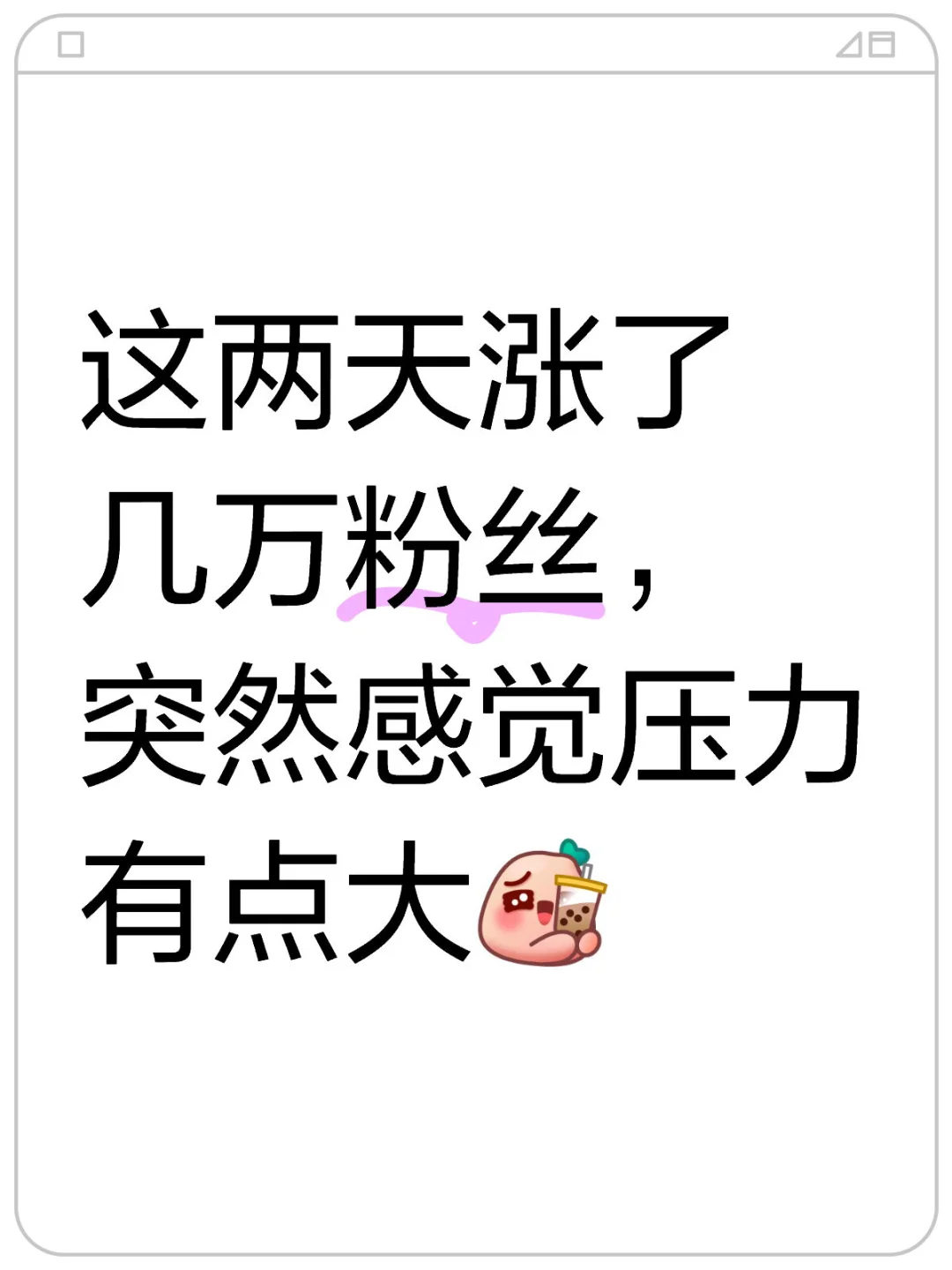 这两天涨了几万粉丝，突然感觉压力有点大[喝