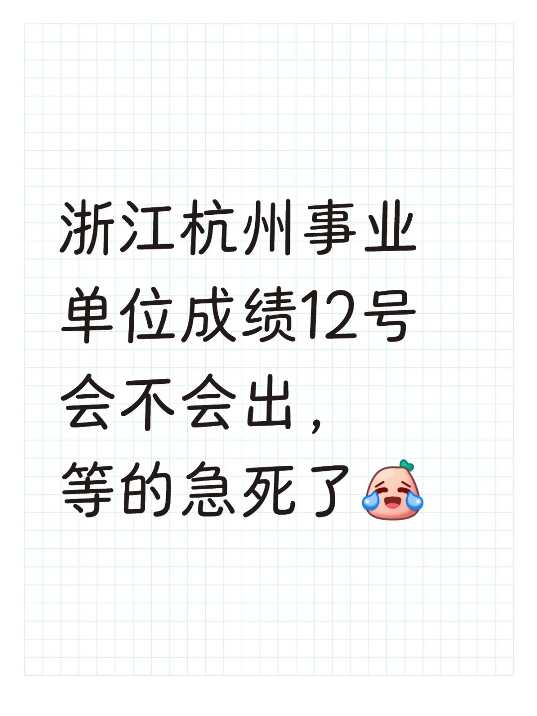 浙江杭州事业单位成绩12号会不会出，等的急死了 事业单位联考 浙江 杭