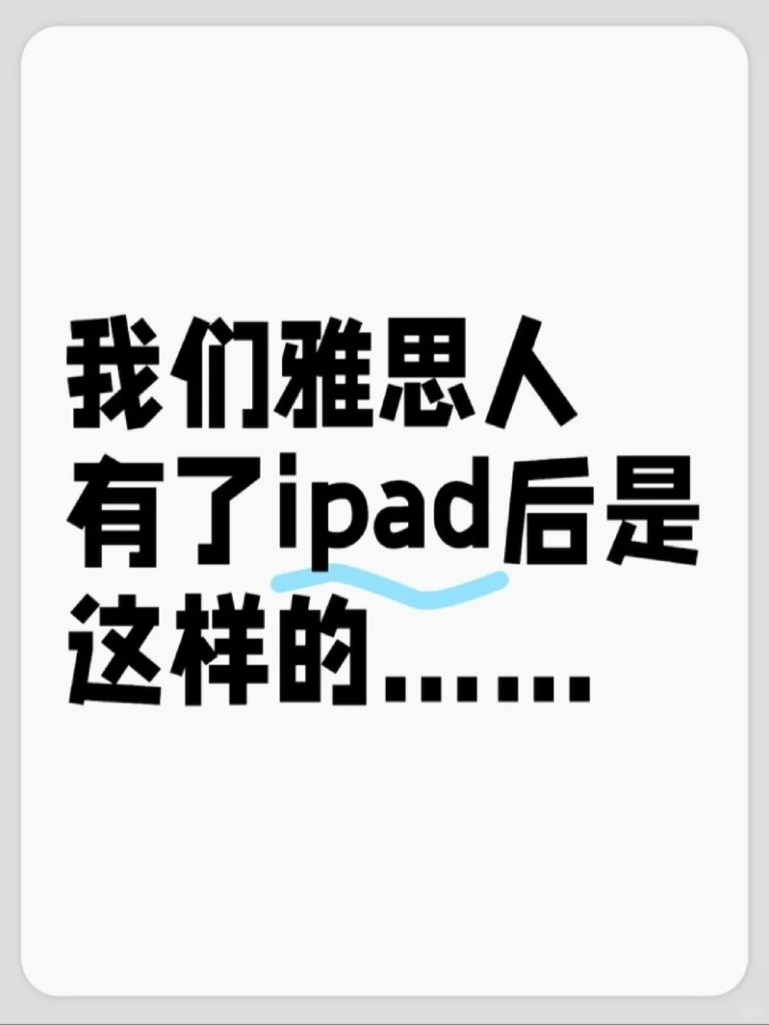 我们雅思人有了ipad后是这样的……