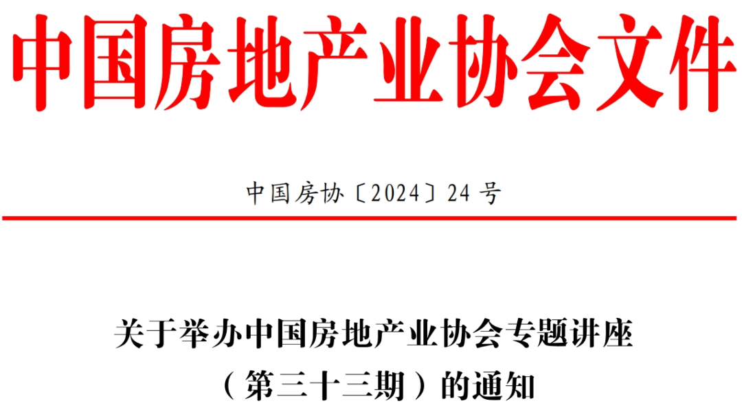 中房协 | 关于举办中国房地产业协会专题讲座(第三十三期)的通知