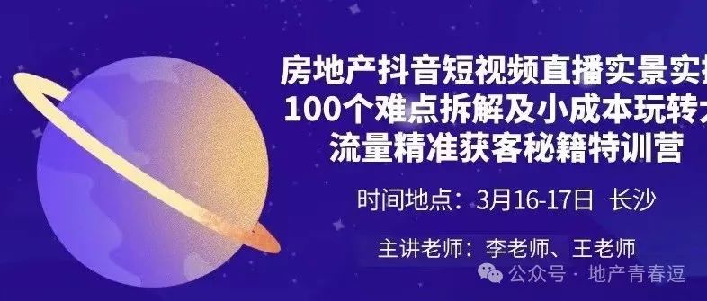 长沙3月16-17日《房地产抖音短视频直播实景实操100个难点拆解及小成本玩转大流量精准获客秘籍特训营》